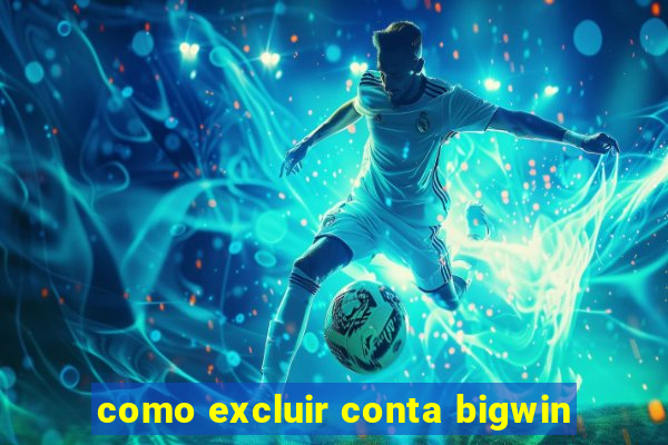 como excluir conta bigwin